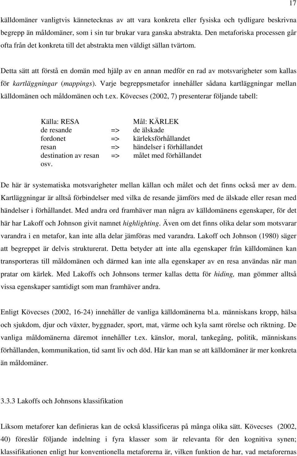 Detta sätt att förstå en domän med hjälp av en annan medför en rad av motsvarigheter som kallas för kartläggningar (mappings).