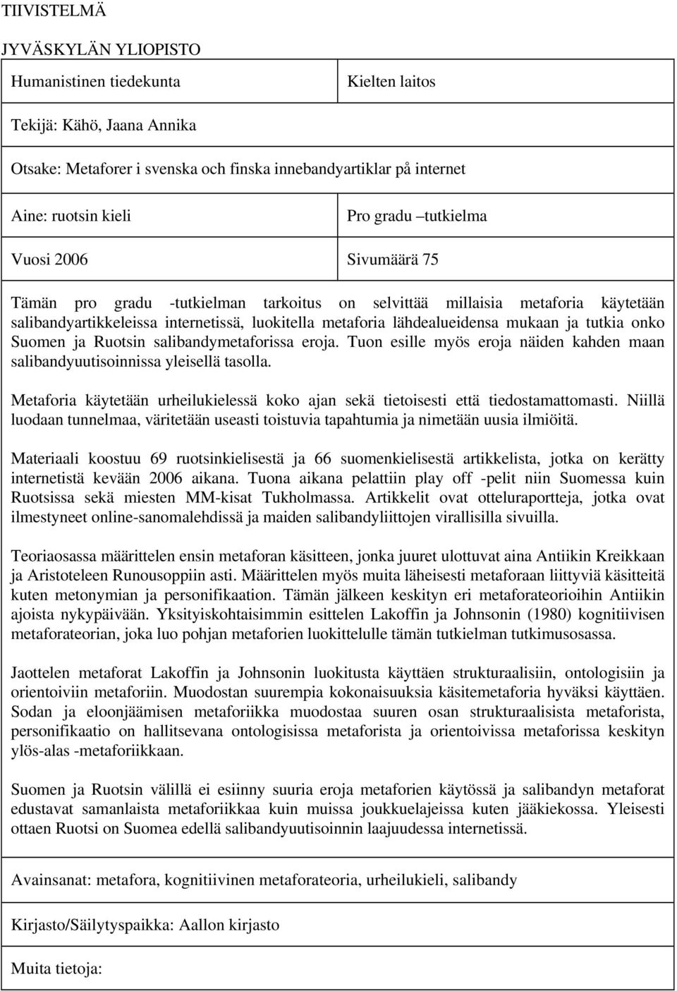 tutkia onko Suomen ja Ruotsin salibandymetaforissa eroja. Tuon esille myös eroja näiden kahden maan salibandyuutisoinnissa yleisellä tasolla.