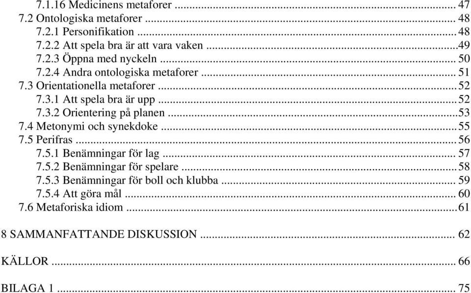 .. 53 7.4 Metonymi och synekdoke... 55 7.5 Perifras... 56 7.5.1 Benämningar för lag... 57 7.5.2 Benämningar för spelare... 58 7.5.3 Benämningar för boll och klubba.
