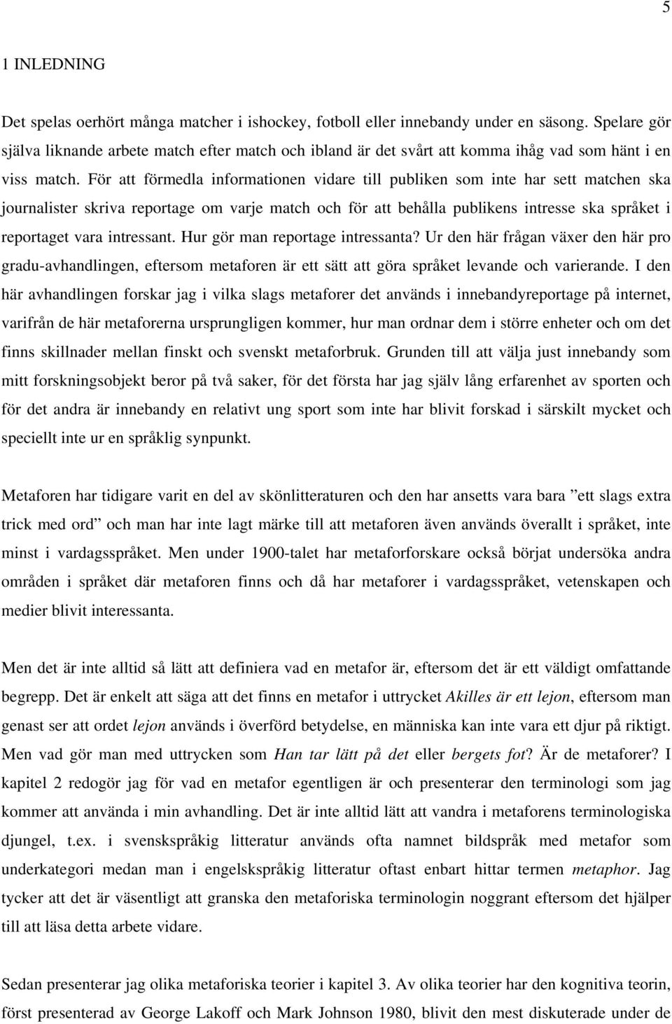 För att förmedla informationen vidare till publiken som inte har sett matchen ska journalister skriva reportage om varje match och för att behålla publikens intresse ska språket i reportaget vara