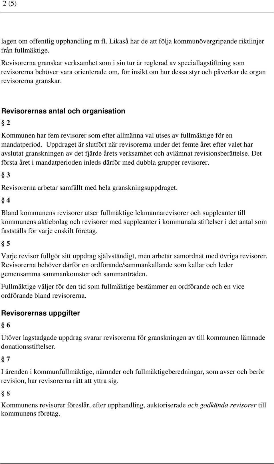 Revisorernas antal och organisation 2 Kommunen har fem revisorer som efter allmänna val utses av fullmäktige för en mandatperiod.