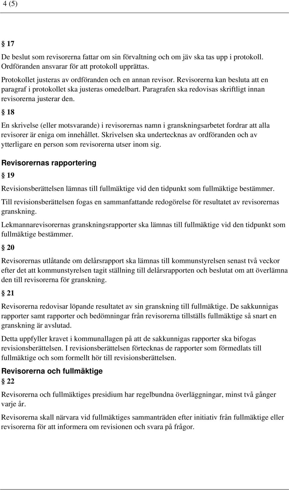 Paragrafen ska redovisas skriftligt innan revisorerna justerar den. 18 En skrivelse (eller motsvarande) i revisorernas namn i granskningsarbetet fordrar att alla revisorer är eniga om innehållet.