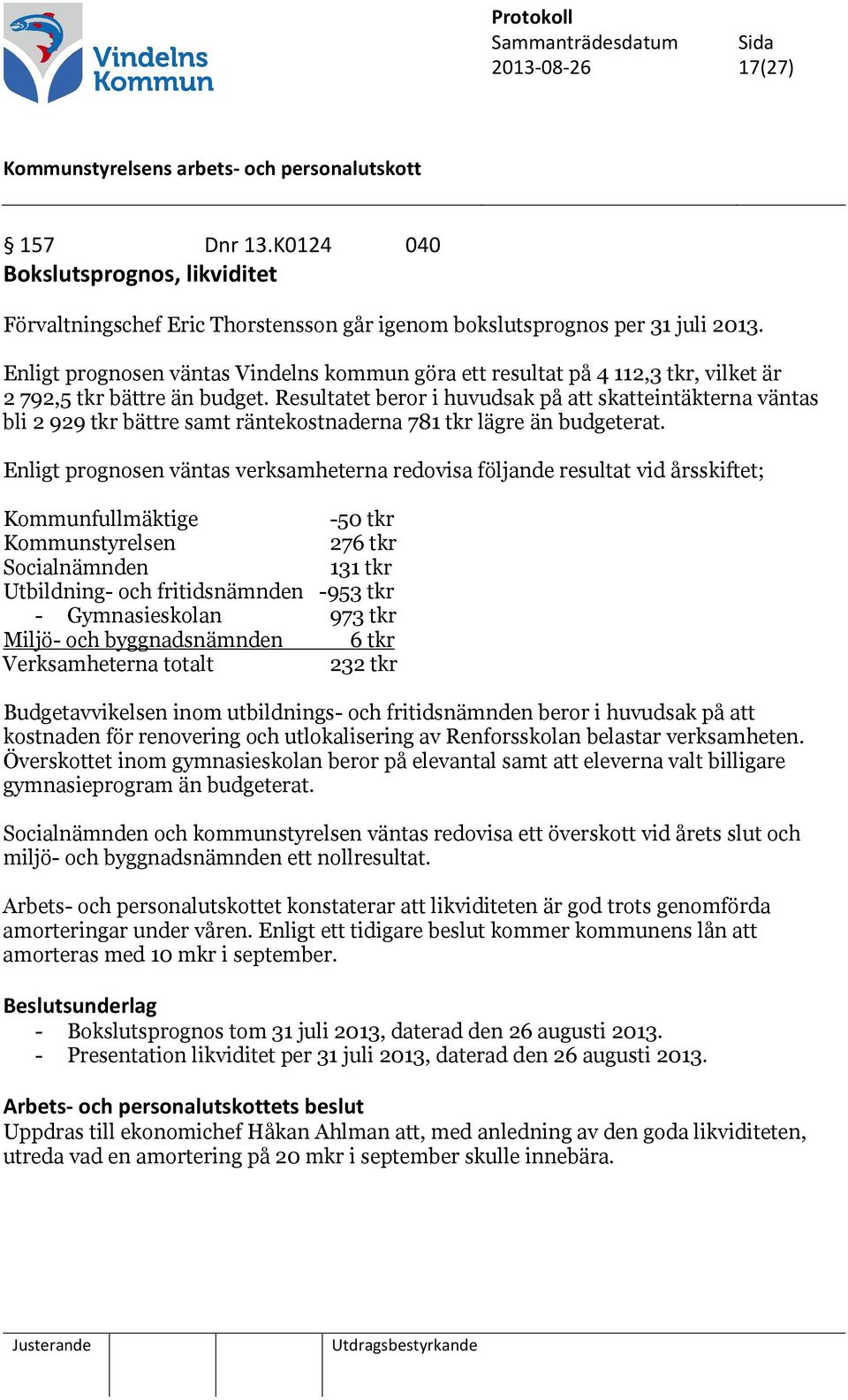 Resultatet beror i huvudsak på att skatteintäkterna väntas bli 2 929 tkr bättre samt räntekostnaderna 781 tkr lägre än budgeterat.