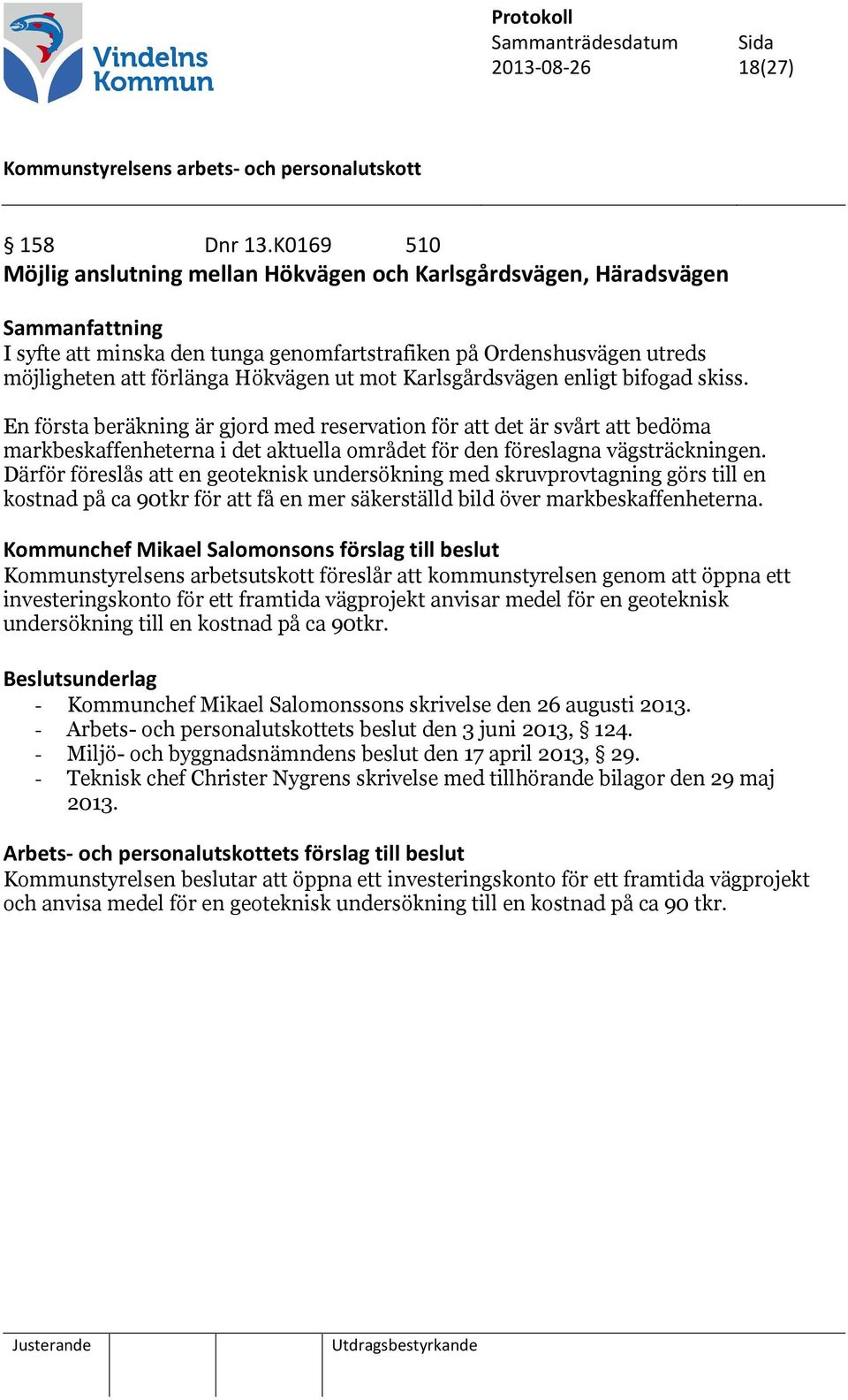 Karlsgårdsvägen enligt bifogad skiss. En första beräkning är gjord med reservation för att det är svårt att bedöma markbeskaffenheterna i det aktuella området för den föreslagna vägsträckningen.