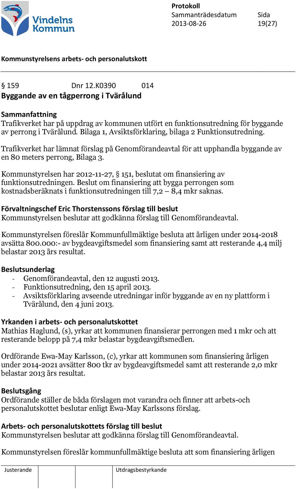 Kommunstyrelsen har 2012-11-27, 151, beslutat om finansiering av funktionsutredningen. Beslut om finansiering att bygga perrongen som kostnadsberäknats i funktionsutredningen till 7,2 8,4 mkr saknas.