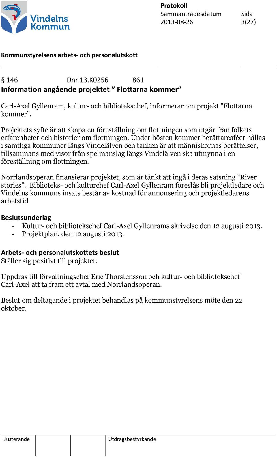 Under hösten kommer berättarcaféer hållas i samtliga kommuner längs Vindelälven och tanken är att människornas berättelser, tillsammans med visor från spelmanslag längs Vindelälven ska utmynna i en