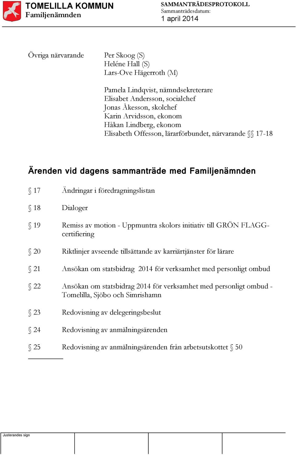 initiativ till GRÖN FLAGGcertifiering 20 Riktlinjer avseende tillsättande av karriärtjänster för lärare 21 Ansökan om statsbidrag 2014 för verksamhet med personligt ombud 22 Ansökan om statsbidrag