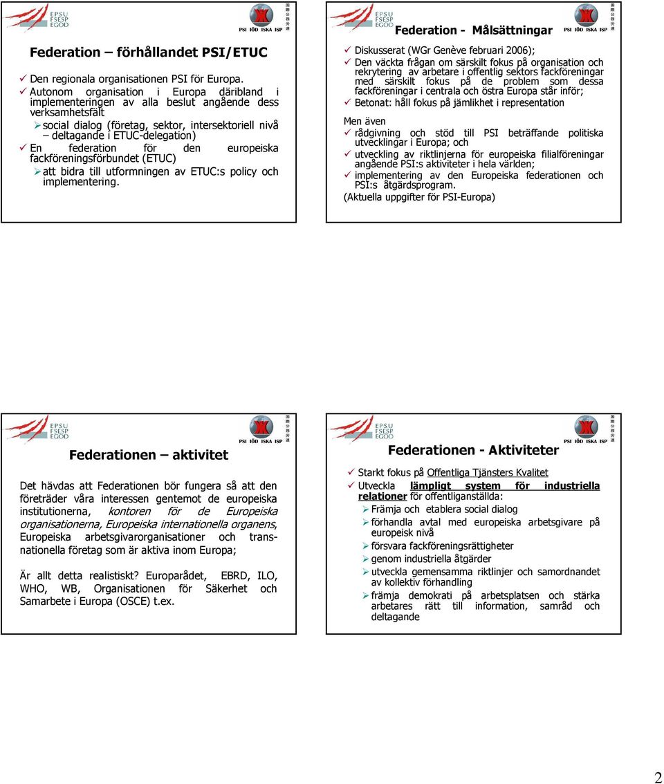 federation för den europeiska fackföreningsförbundet (ETUC) att bidra till utformningen av ETUC:s policy och implementering.