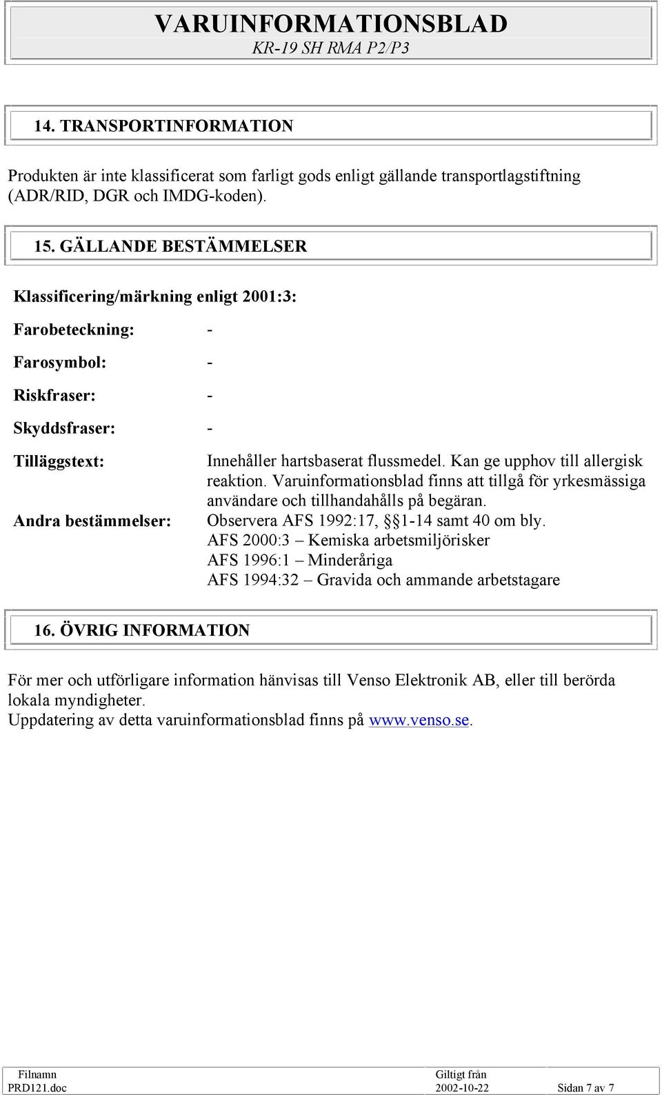 Kan ge upphov till allergisk reaktion. Varuinformationsblad finns att tillgå för yrkesmässiga användare och tillhandahålls på begäran. Observera AFS 1992:17, 114 samt 40 om bly.