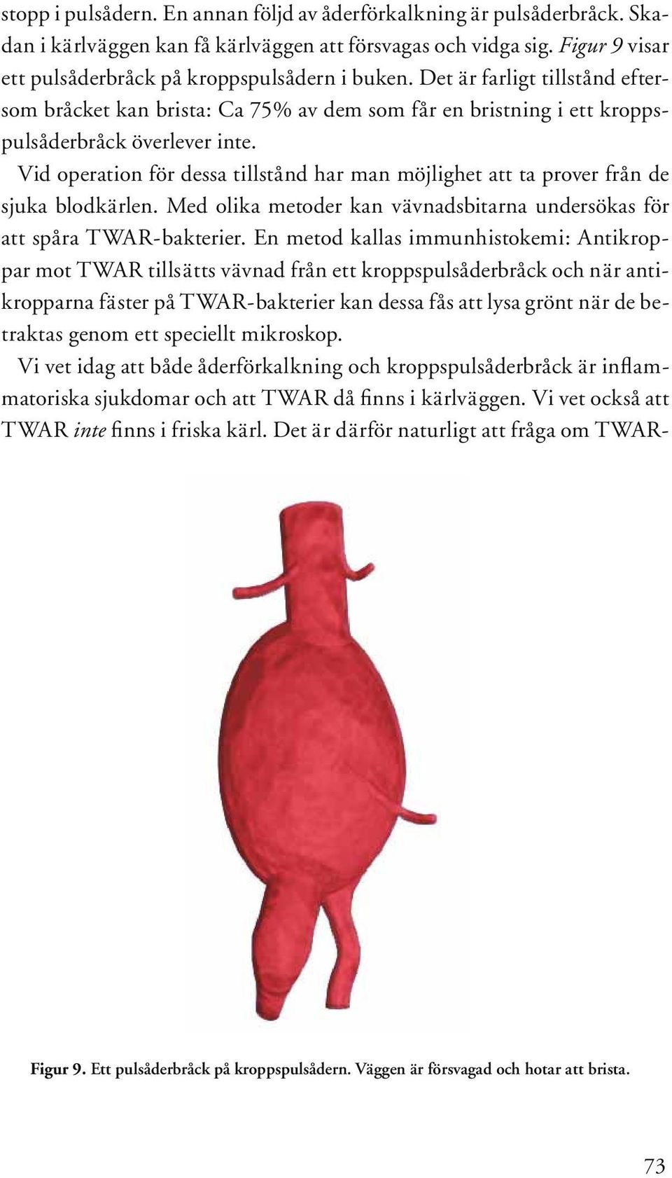 Vid operation för dessa tillstånd har man möjlighet att ta prover från de sjuka blodkärlen. Med olika metoder kan vävnadsbitarna undersökas för att spåra TWAR-bakterier.