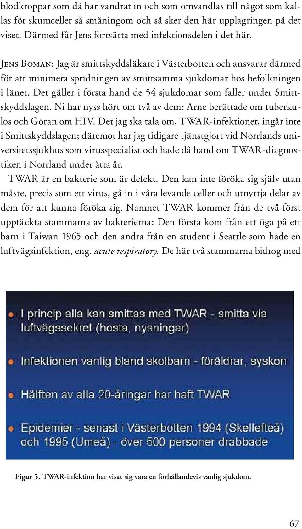 Jens Boman: Jag är smittskyddsläkare i Västerbotten och ansvarar därmed för att minimera spridningen av smittsamma sjukdomar hos befolkningen i länet.