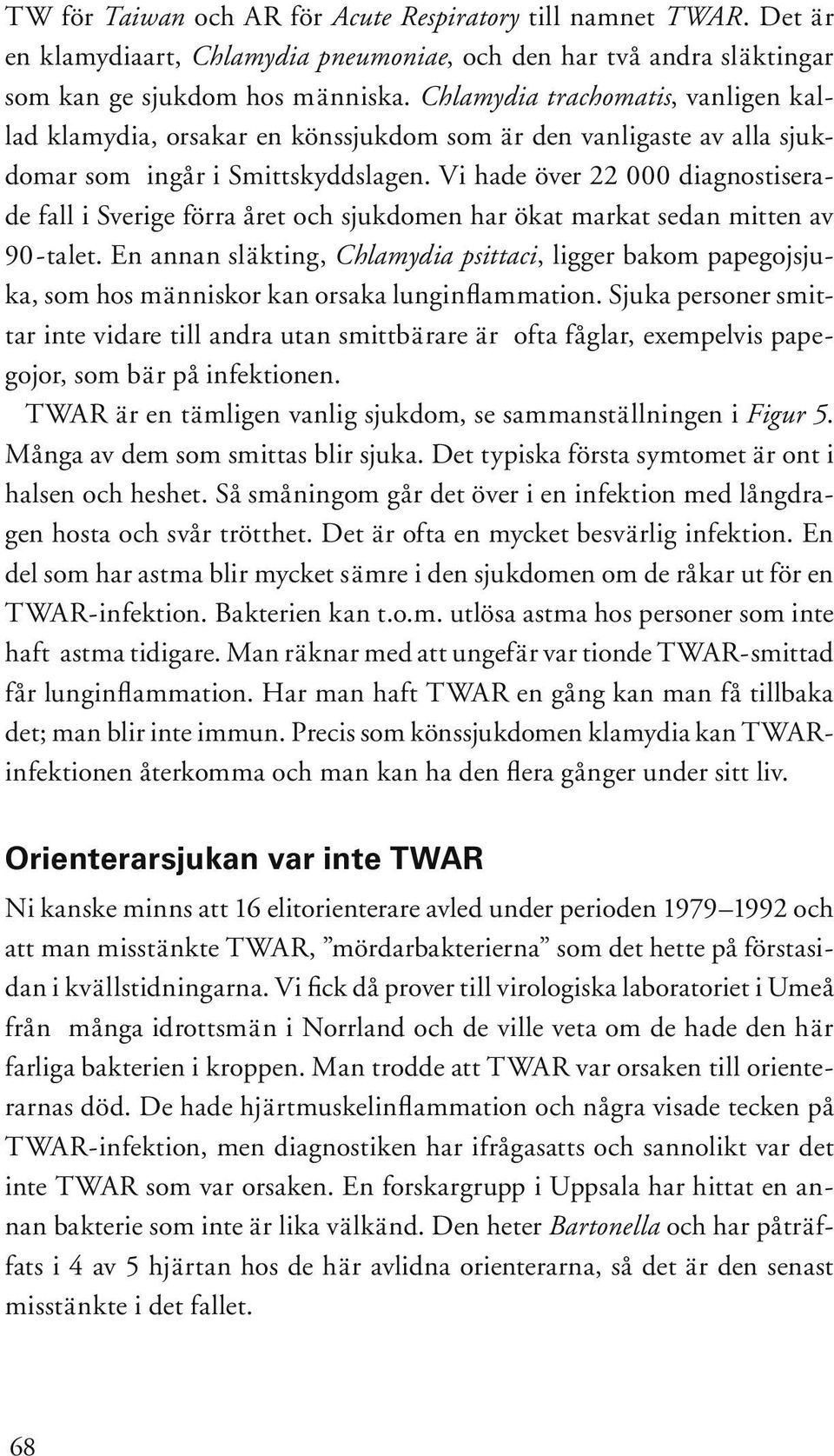 Vi hade över 22 000 diagnostiserade fall i Sverige förra året och sjukdomen har ökat markat sedan mitten av 90-talet.