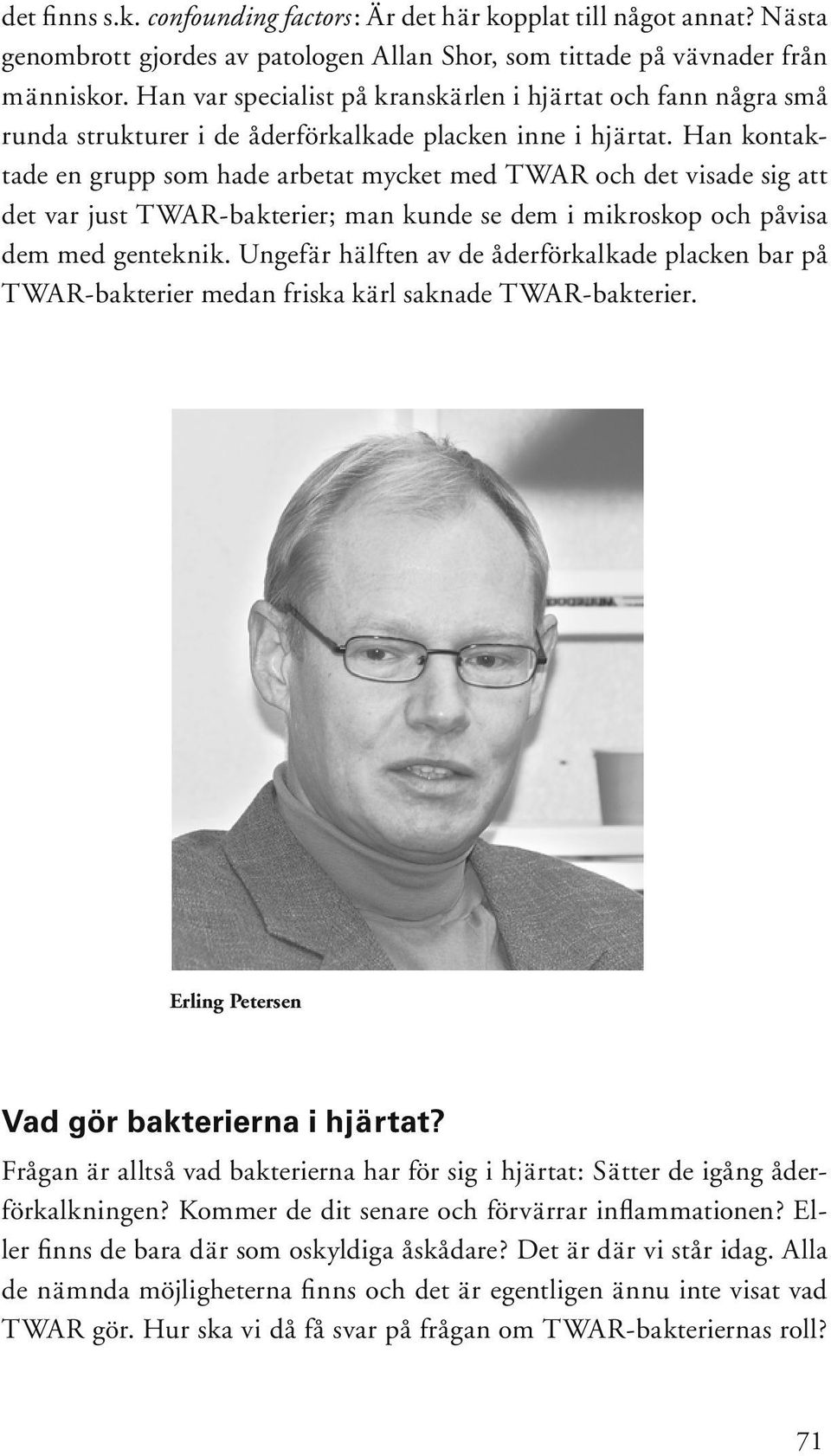 Han kontaktade en grupp som hade arbetat mycket med TWAR och det visade sig att det var just TWAR-bakterier; man kunde se dem i mikroskop och påvisa dem med genteknik.