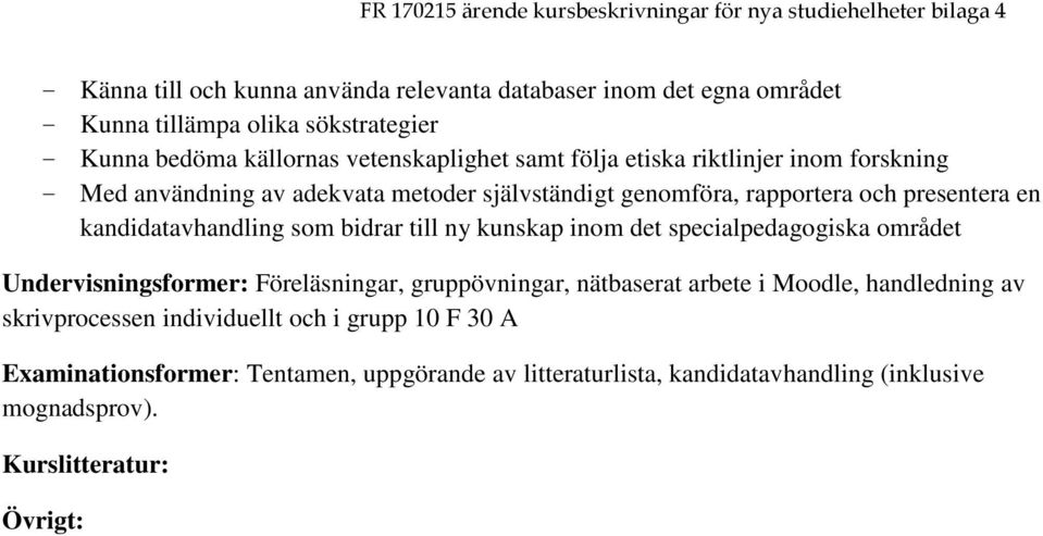 till ny kunskap inom det specialpedagogiska området Undervisningsformer: Föreläsningar, gruppövningar, nätbaserat arbete i Moodle, handledning av