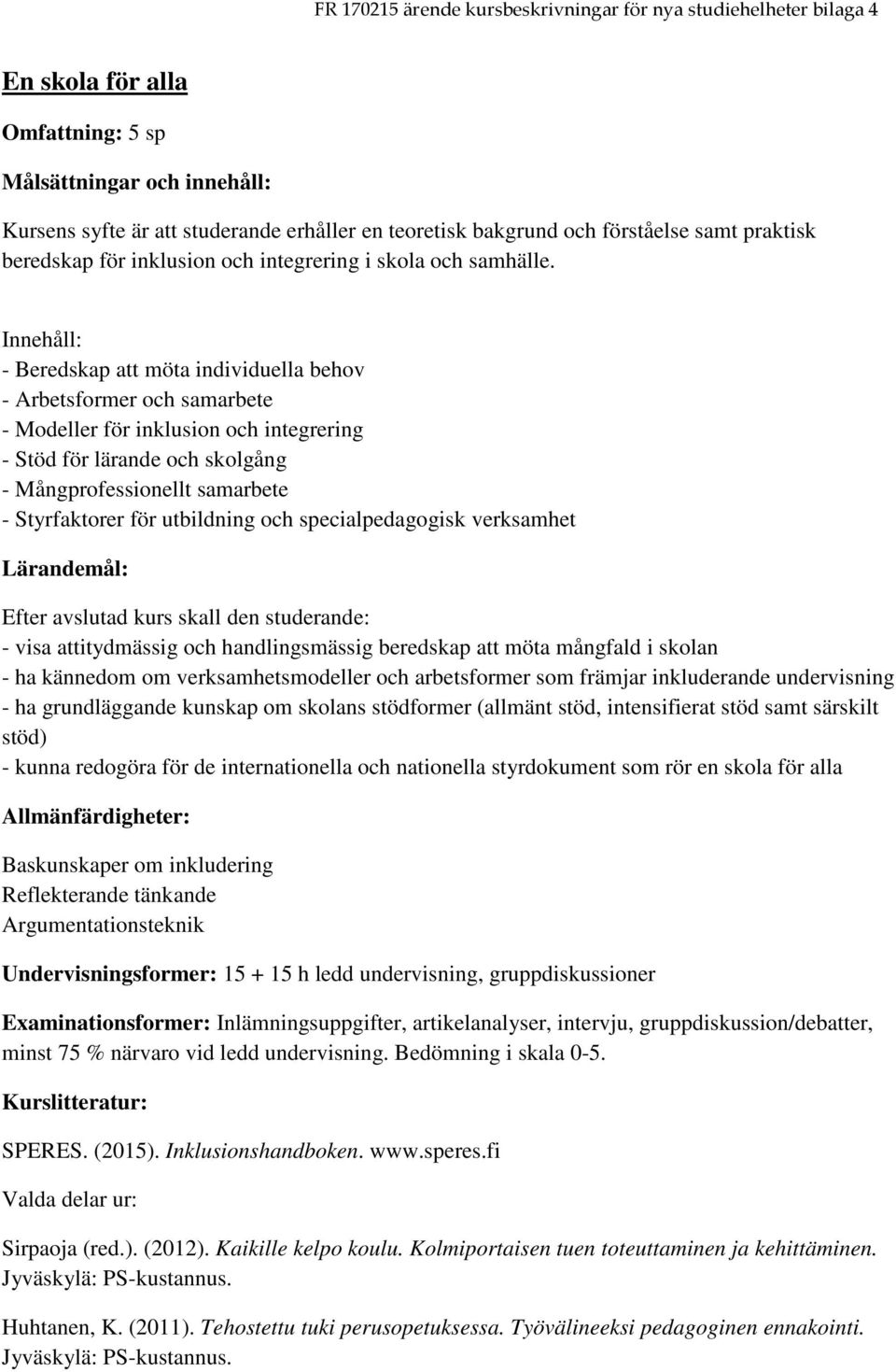 utbildning och specialpedagogisk verksamhet Efter avslutad kurs skall den studerande: - visa attitydmässig och handlingsmässig beredskap att möta mångfald i skolan - ha kännedom om