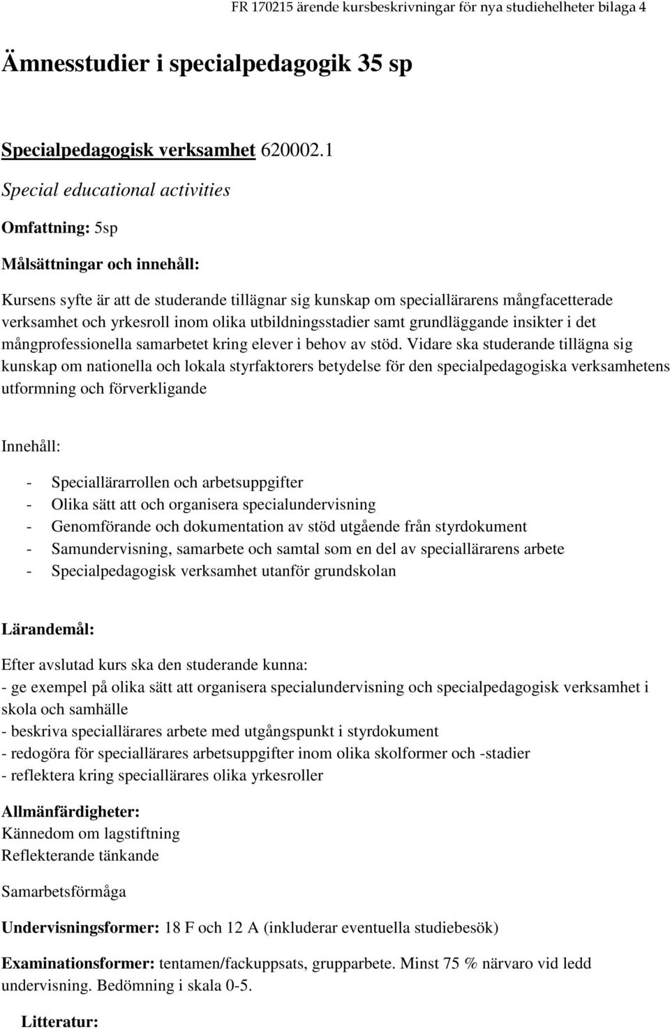 samt grundläggande insikter i det mångprofessionella samarbetet kring elever i behov av stöd.