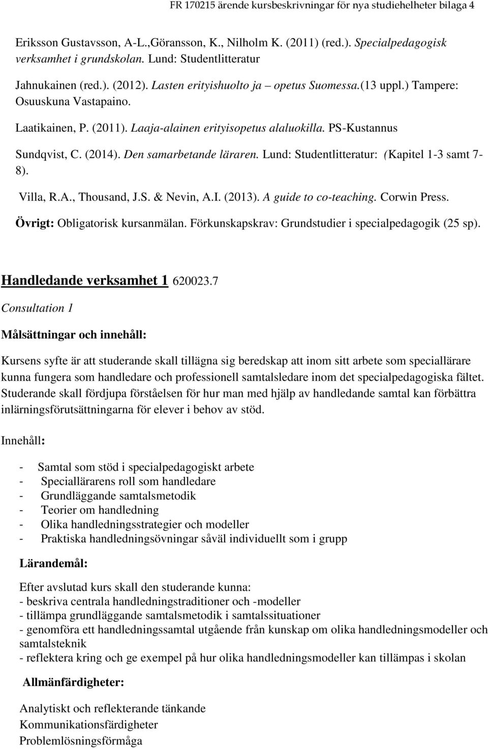 Den samarbetande läraren. Lund: Studentlitteratur: (Kapitel 1-3 samt 7-8). Villa, R.A., Thousand, J.S. & Nevin, A.I. (2013). A guide to co-teaching. Corwin Press. Övrigt: Obligatorisk kursanmälan.