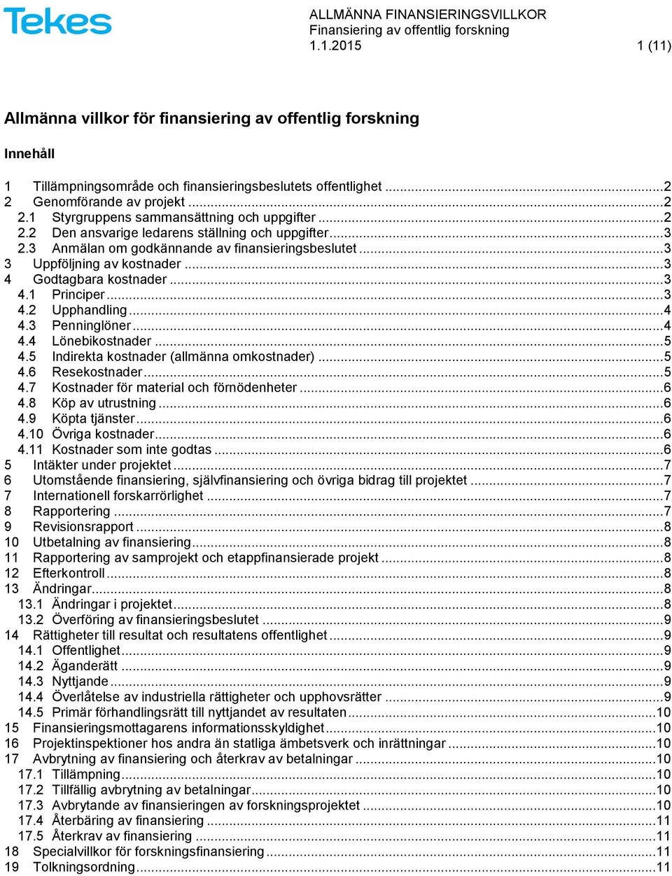 .. 4 4.3 Penninglöner... 4 4.4 Lönebikostnader... 5 4.5 Indirekta kostnader (allmänna omkostnader)... 5 4.6 Resekostnader... 5 4.7 Kostnader för material och förnödenheter... 6 4.8 Köp av utrustning.