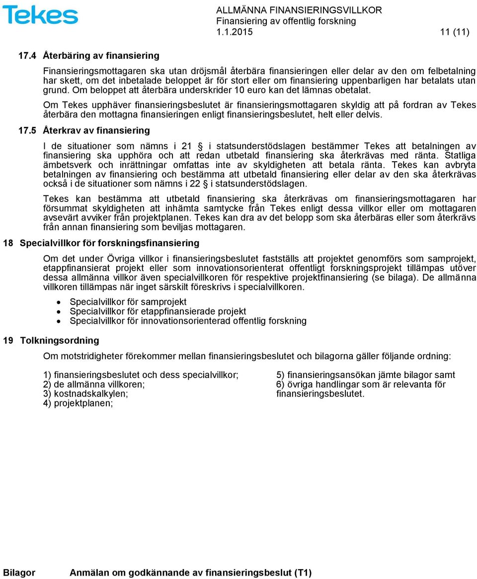 Om Tekes upphäver finansieringsbeslutet är finansieringsmottagaren skyldig att på fordran av Tekes återbära den mottagna finansieringen enligt finansieringsbeslutet, helt eller delvis. 17.