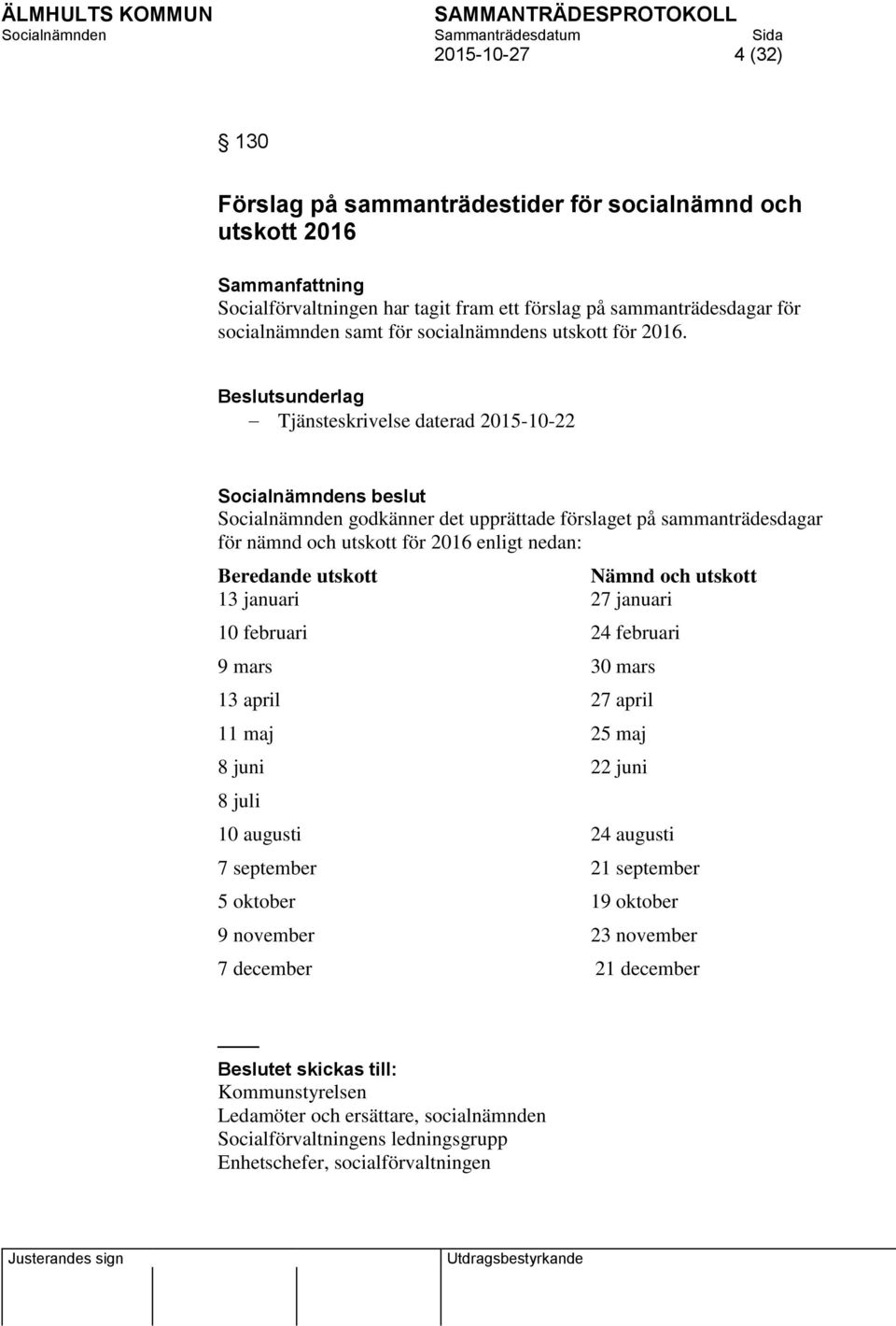 Beslutsunderlag Tjänsteskrivelse daterad 2015-10-22 Socialnämnden godkänner det upprättade förslaget på sammanträdesdagar för nämnd och utskott för 2016 enligt nedan: Beredande utskott Nämnd och