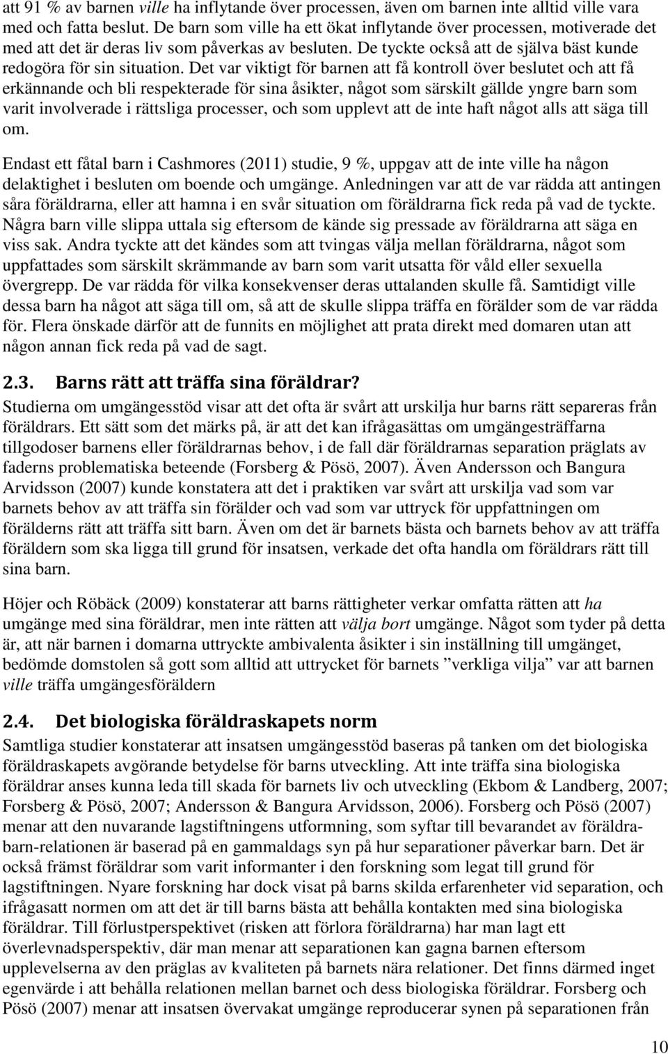 Det var viktigt för barnen att få kontroll över beslutet och att få erkännande och bli respekterade för sina åsikter, något som särskilt gällde yngre barn som varit involverade i rättsliga processer,