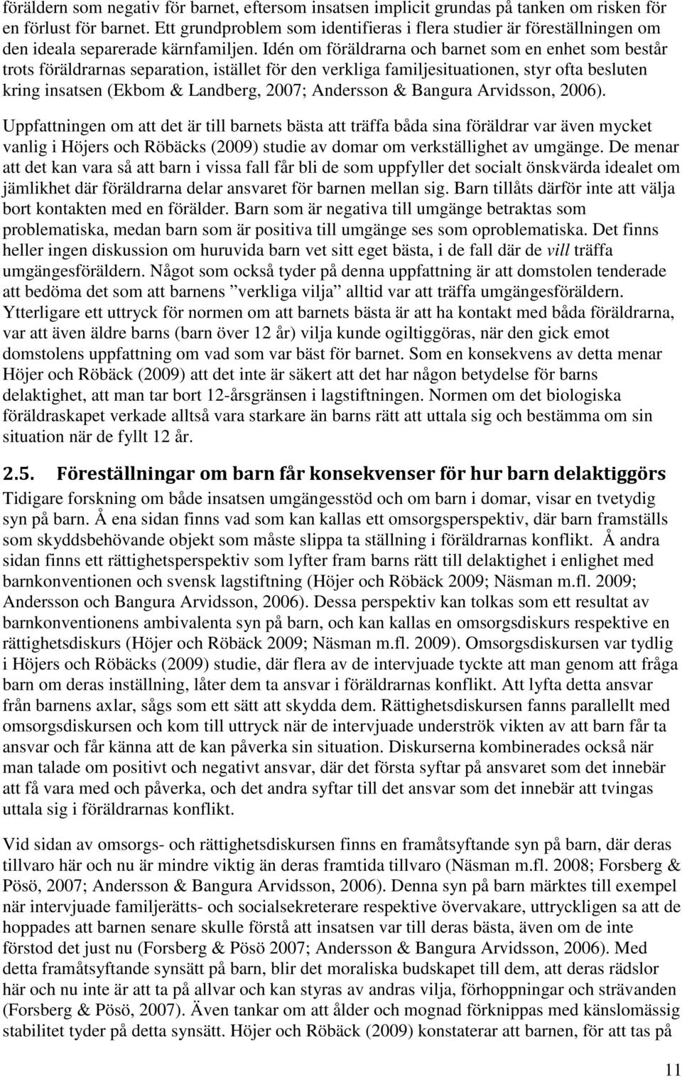 Idén om föräldrarna och barnet som en enhet som består trots föräldrarnas separation, istället för den verkliga familjesituationen, styr ofta besluten kring insatsen (Ekbom & Landberg, 2007;