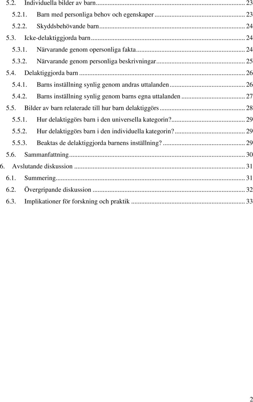 .. 27 5.5. Bilder av barn relaterade till hur barn delaktiggörs... 28 5.5.1. Hur delaktiggörs barn i den universella kategorin?... 29 5.5.2. Hur delaktiggörs barn i den individuella kategorin?... 29 5.5.3.