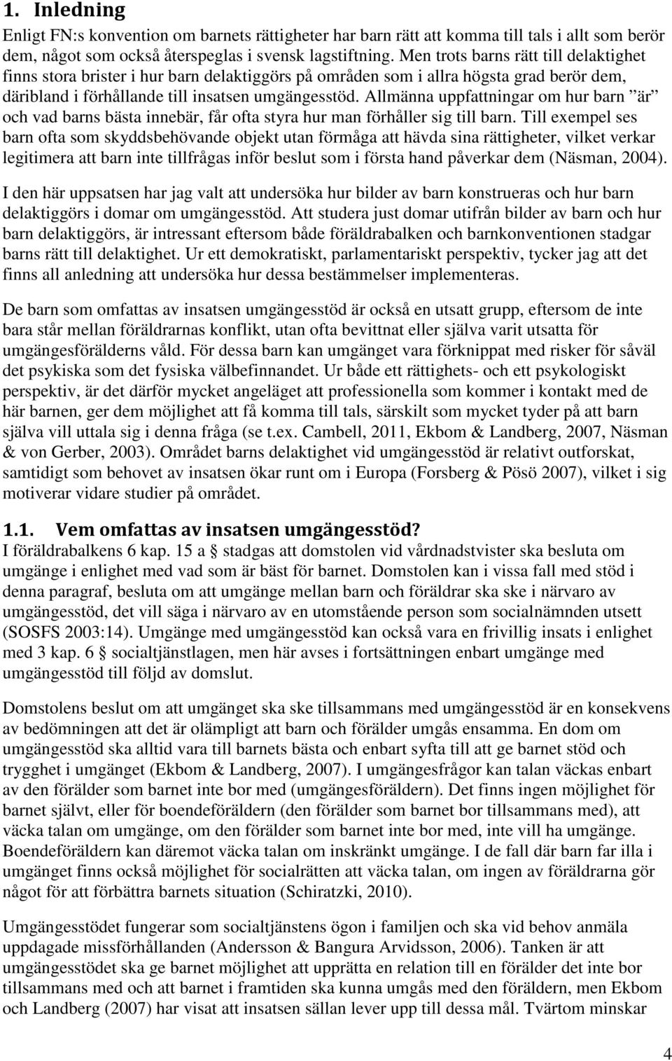 Allmänna uppfattningar om hur barn är och vad barns bästa innebär, får ofta styra hur man förhåller sig till barn.