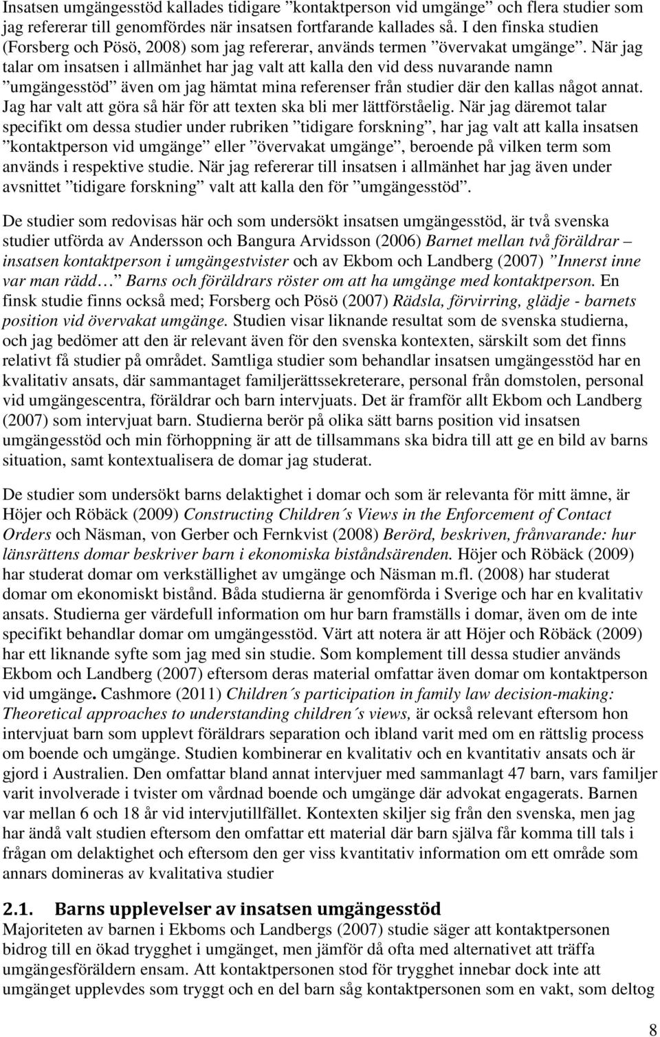 När jag talar om insatsen i allmänhet har jag valt att kalla den vid dess nuvarande namn umgängesstöd även om jag hämtat mina referenser från studier där den kallas något annat.