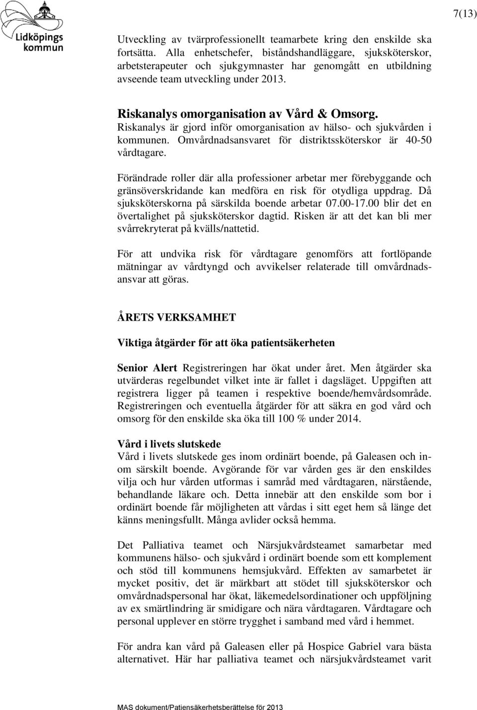 Riskanalys är gjord inför omorganisation av hälso- och sjukvården i kommunen. Omvårdnadsansvaret för distriktssköterskor är 40-50 vårdtagare.