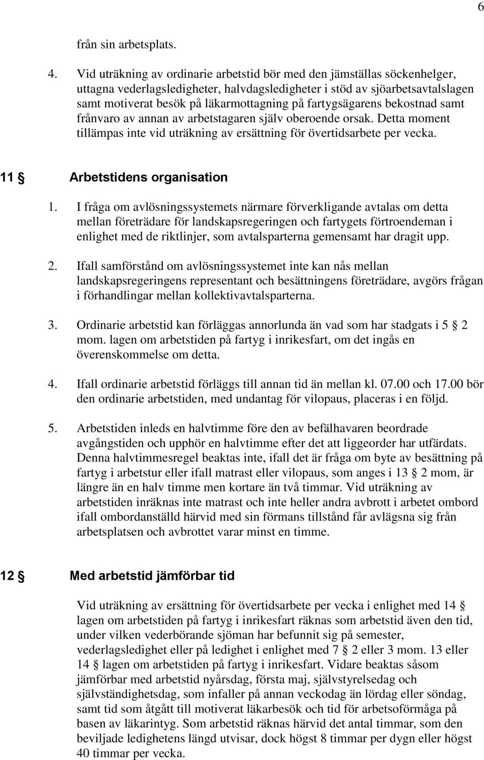 fartygsägarens bekostnad samt frånvaro av annan av arbetstagaren själv oberoende orsak. Detta moment tillämpas inte vid uträkning av ersättning för övertidsarbete per vecka.