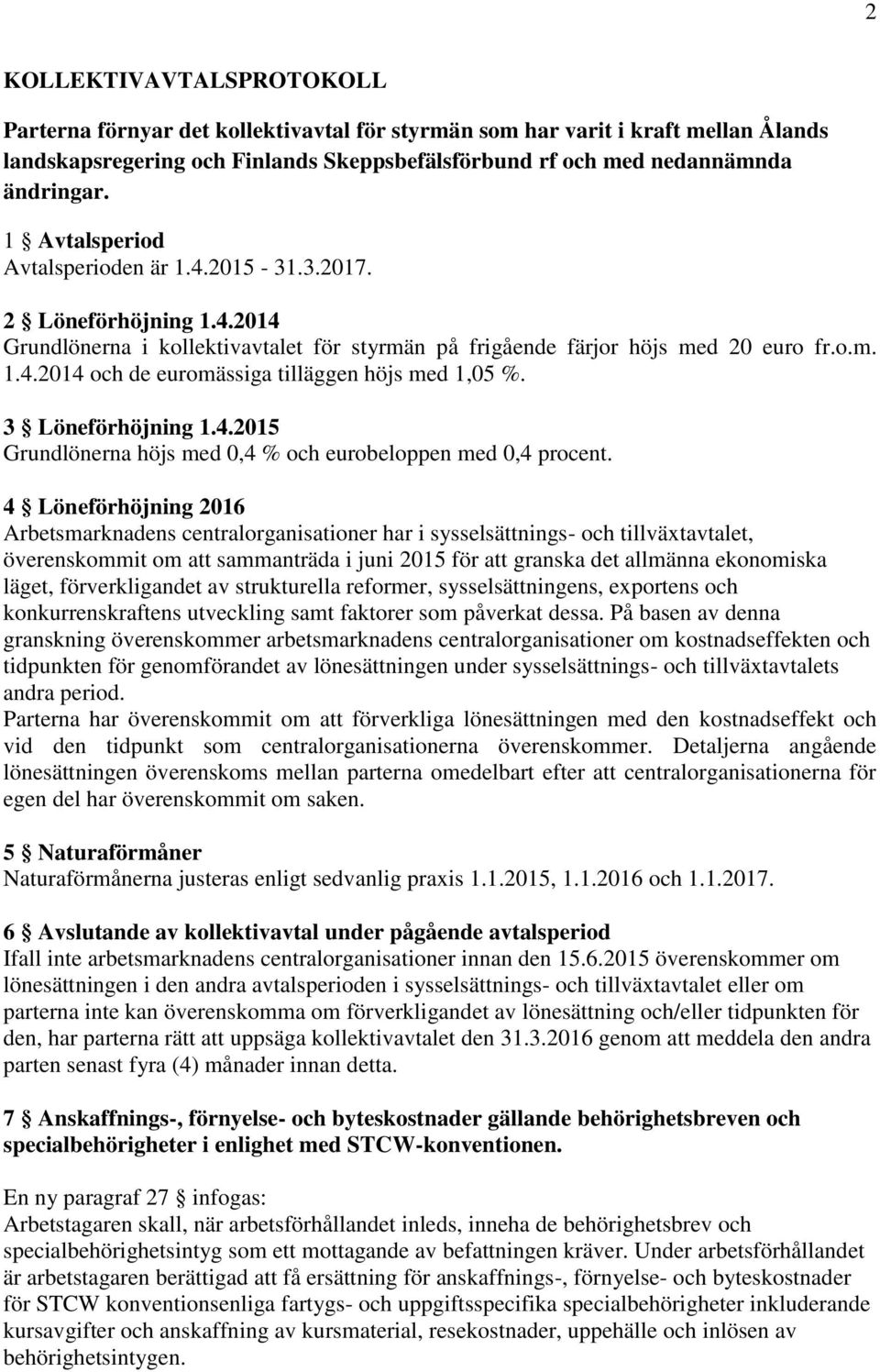 3 Löneförhöjning 1.4.2015 Grundlönerna höjs med 0,4 % och eurobeloppen med 0,4 procent.