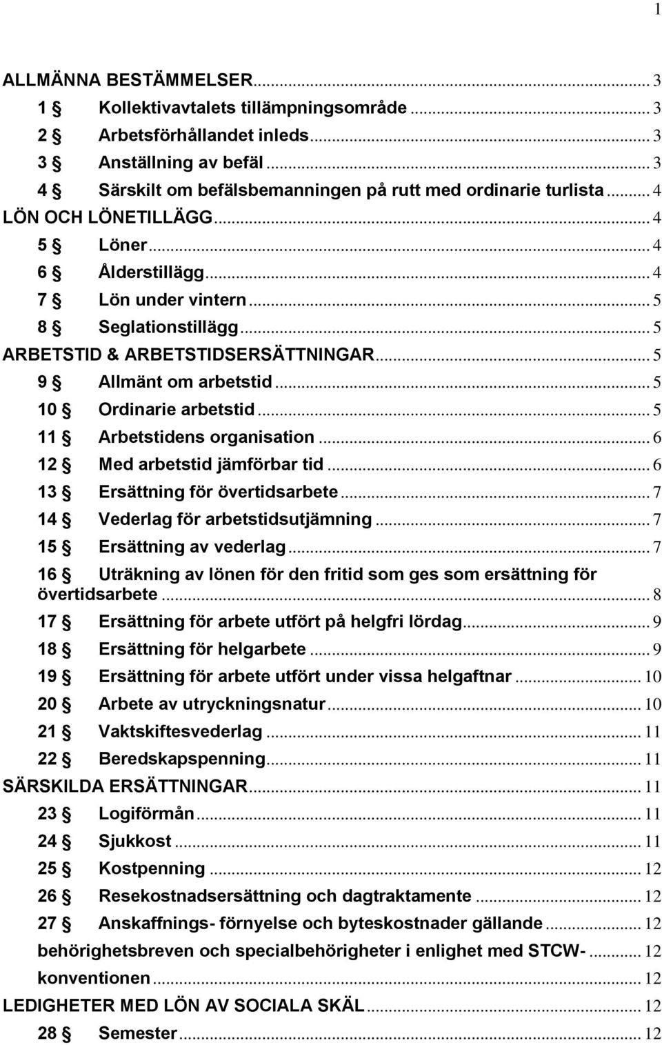 .. 5 10 Ordinarie arbetstid... 5 11 Arbetstidens organisation... 6 12 Med arbetstid jämförbar tid... 6 13 Ersättning för övertidsarbete... 7 14 Vederlag för arbetstidsutjämning.