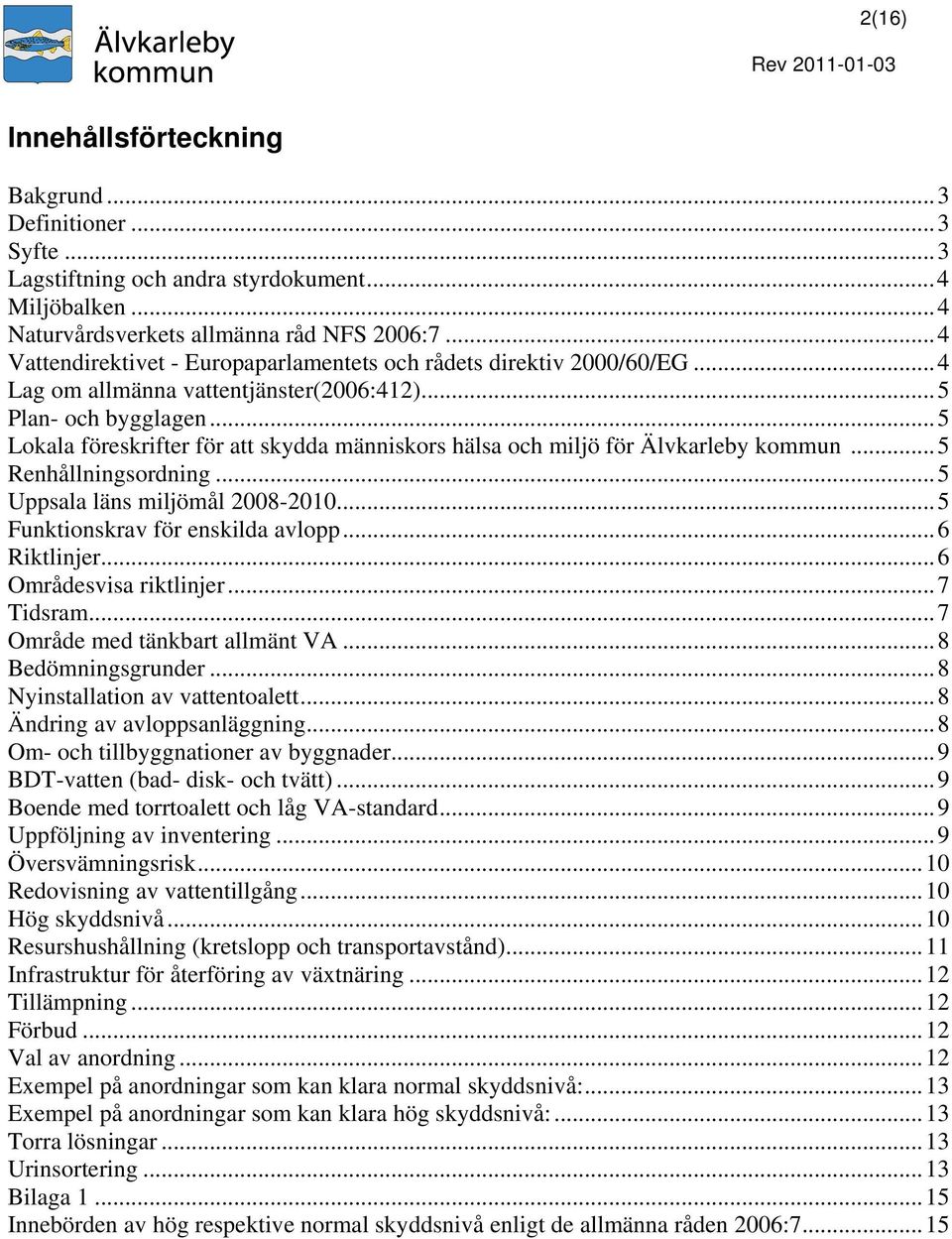 ..5 Lokala föreskrifter för att skydda människors hälsa och miljö för Älvkarleby kommun...5 Renhållningsordning...5 Uppsala läns miljömål 2008-2010...5 Funktionskrav för enskilda avlopp...6 Riktlinjer.