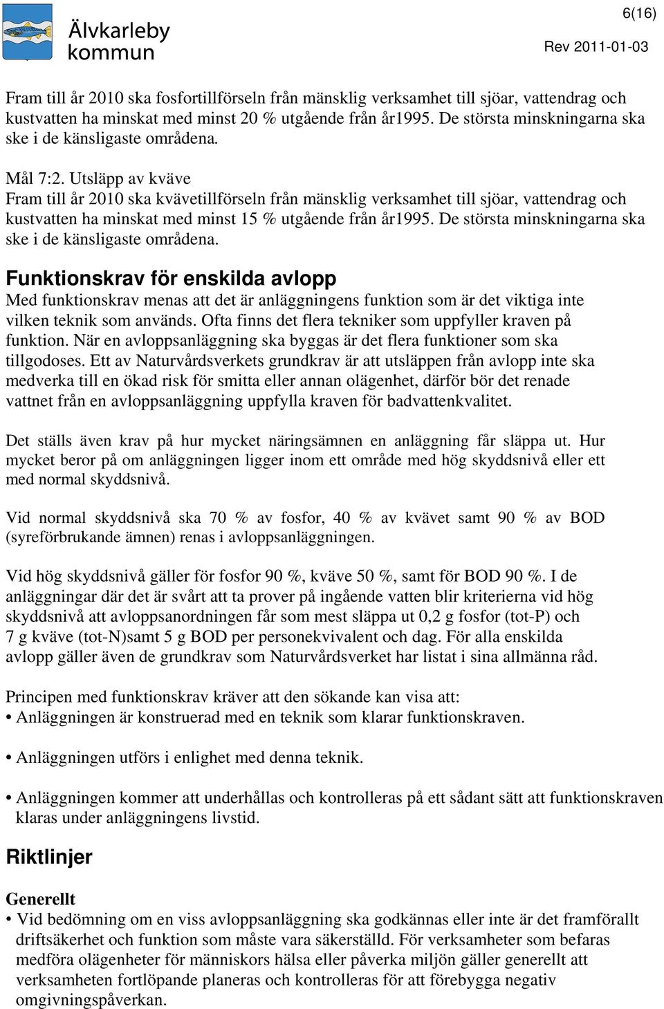 Utsläpp av kväve Fram till år 2010 ska kvävetillförseln från mänsklig verksamhet till sjöar, vattendrag och kustvatten ha minskat med minst 15 % utgående från år1995.