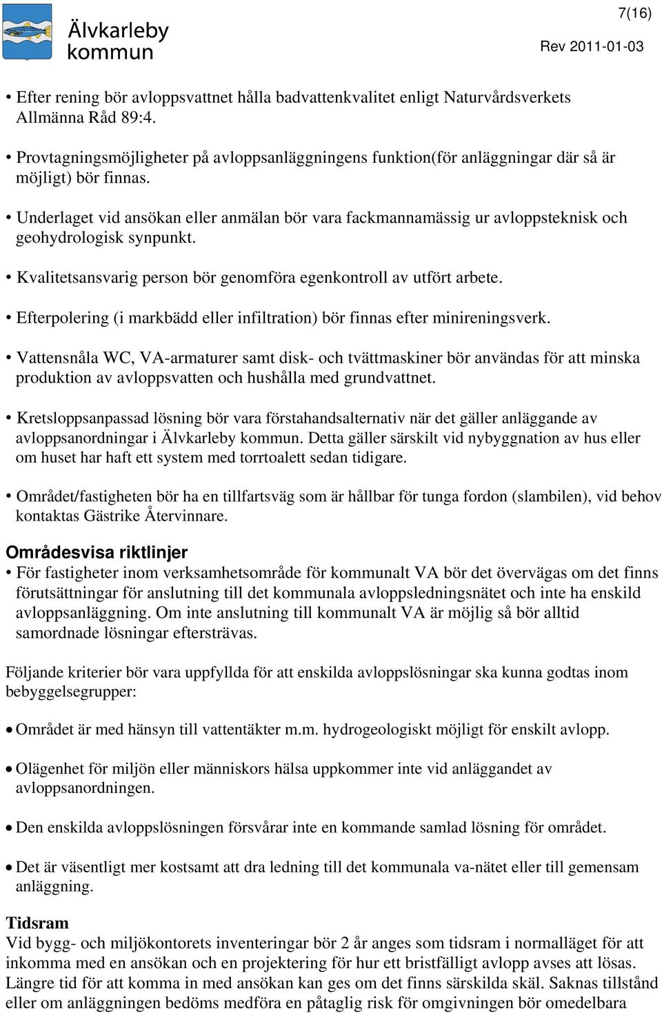 Underlaget vid ansökan eller anmälan bör vara fackmannamässig ur avloppsteknisk och geohydrologisk synpunkt. Kvalitetsansvarig person bör genomföra egenkontroll av utfört arbete.