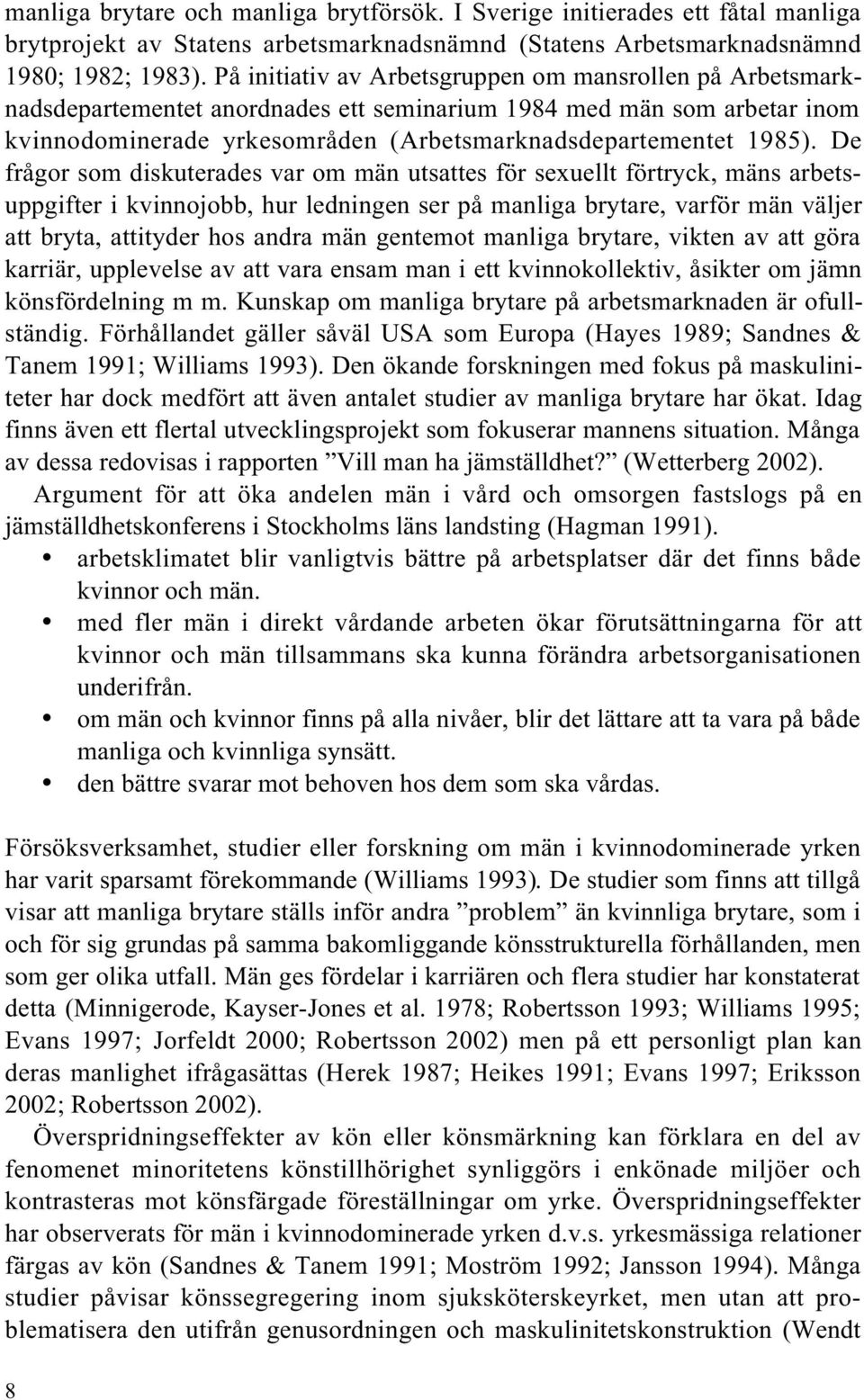 De frågor som diskuterades var om män utsattes för sexuellt förtryck, mäns arbetsuppgifter i kvinnojobb, hur ledningen ser på manliga brytare, varför män väljer att bryta, attityder hos andra män