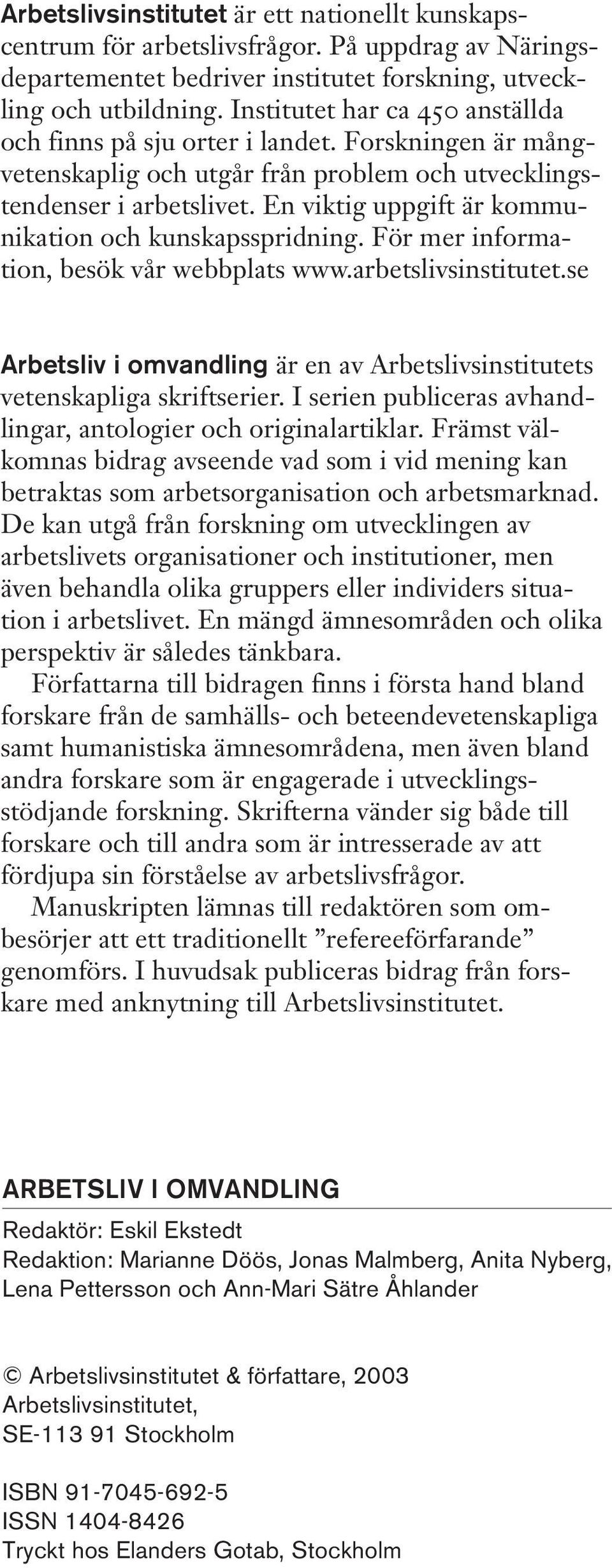 En viktig uppgift är kommunikation och kunskapsspridning. För mer information, besök vår webbplats www.arbetslivsinstitutet.