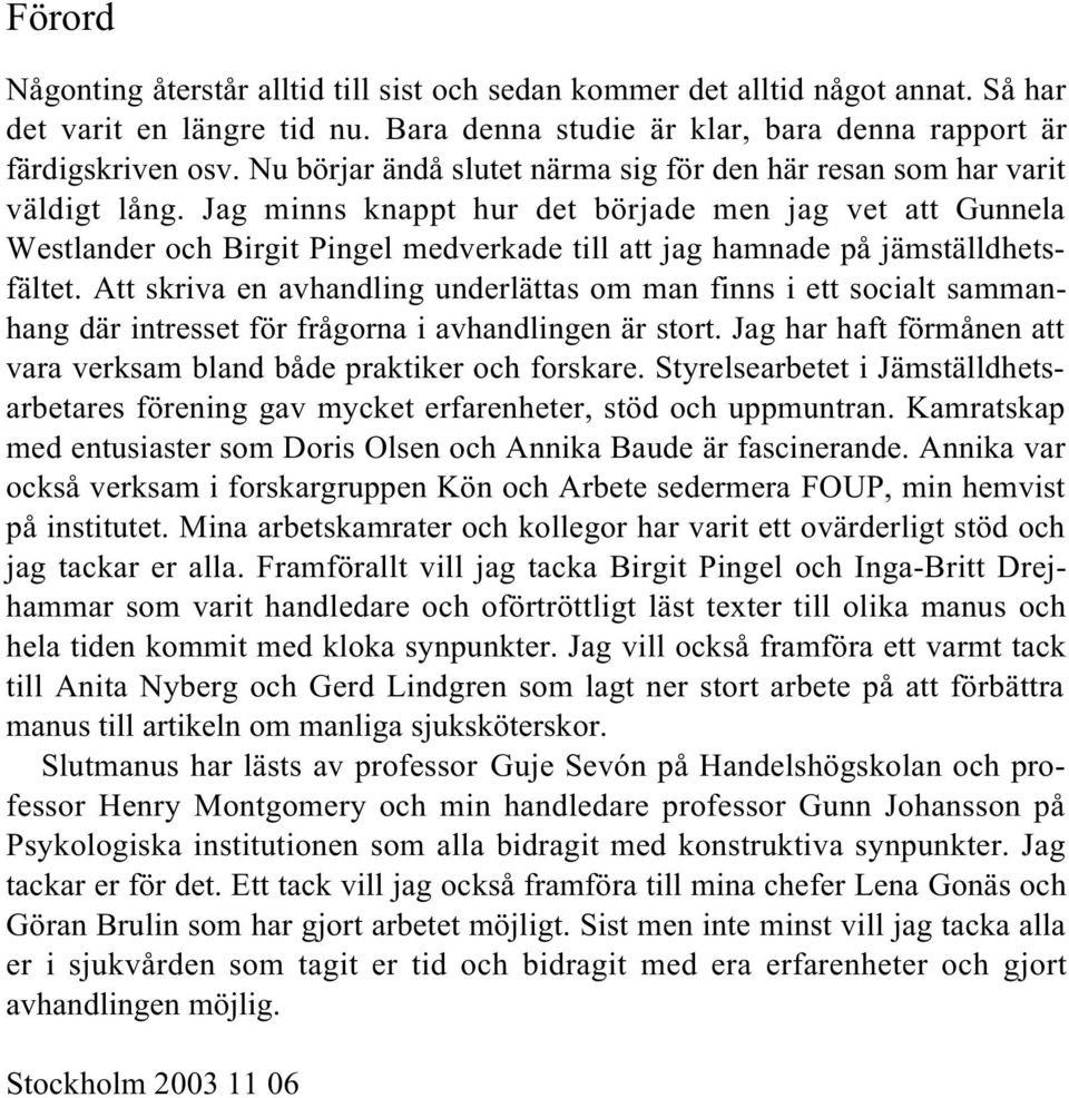 Jag minns knappt hur det började men jag vet att Gunnela Westlander och Birgit Pingel medverkade till att jag hamnade på jämställdhetsfältet.