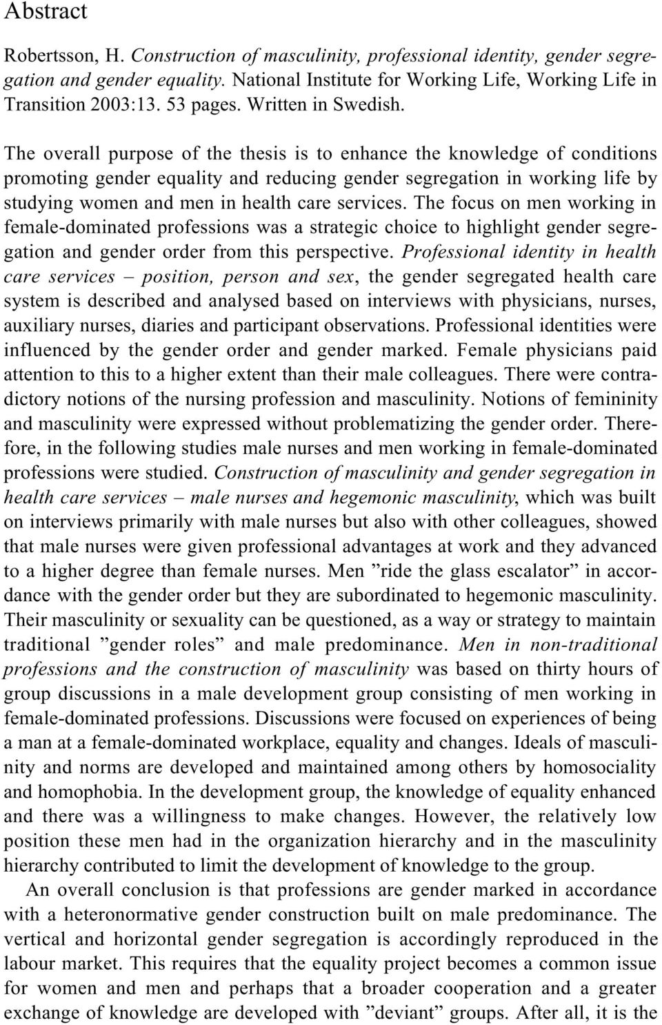 The overall purpose of the thesis is to enhance the knowledge of conditions promoting gender equality and reducing gender segregation in working life by studying women and men in health care services.
