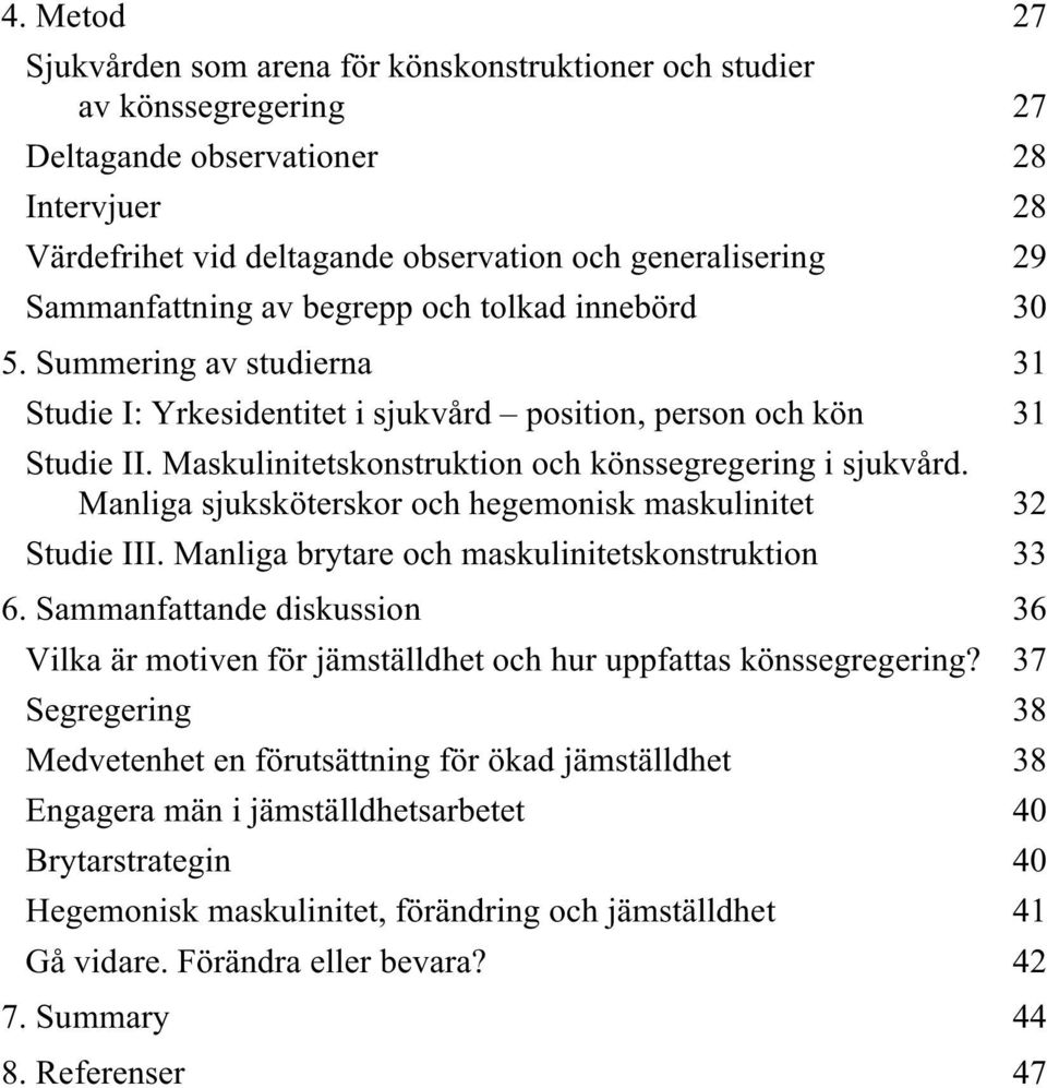 Maskulinitetskonstruktion och könssegregering i sjukvård. Manliga sjuksköterskor och hegemonisk maskulinitet 32 Studie III. Manliga brytare och maskulinitetskonstruktion 33 6.