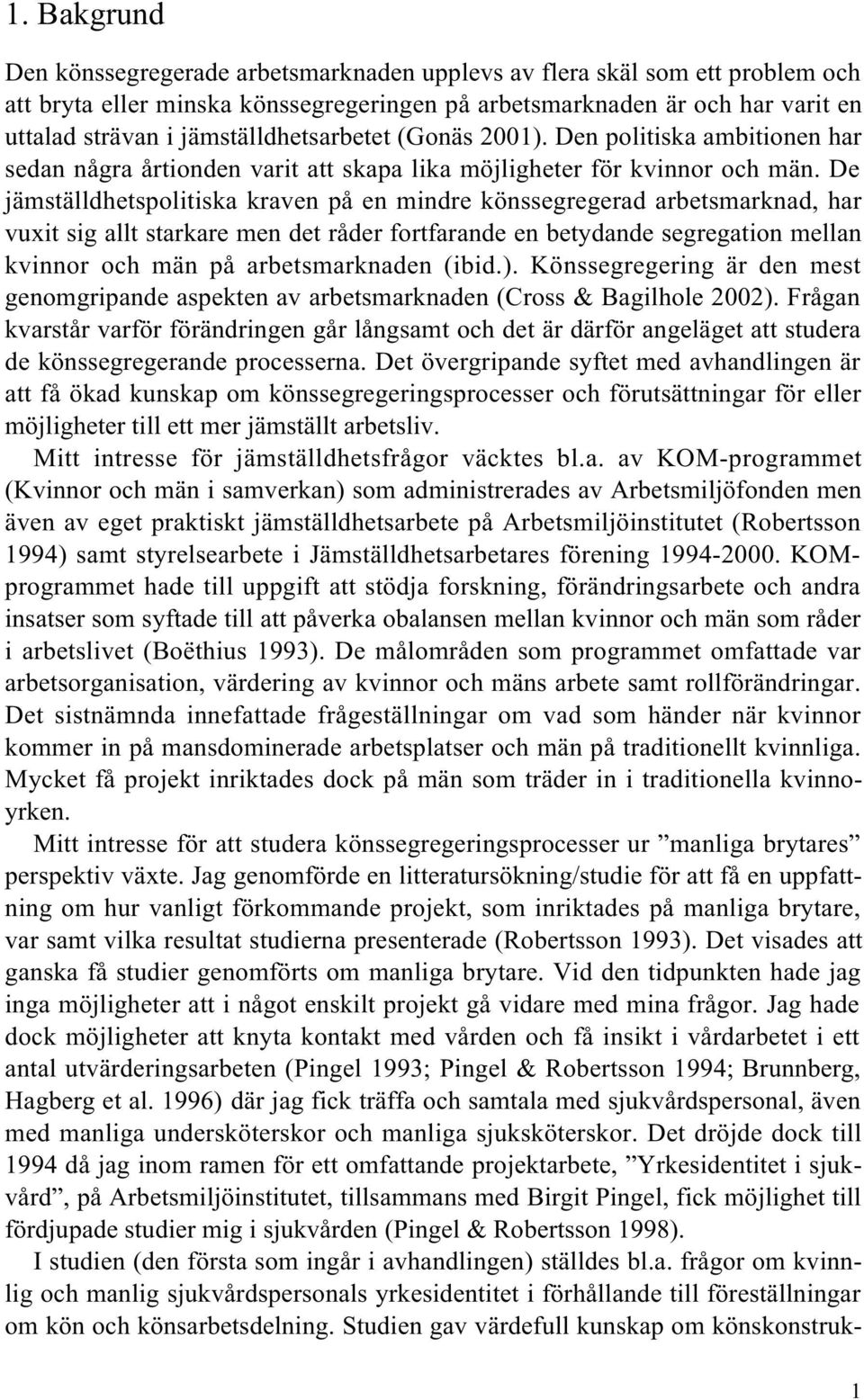 De jämställdhetspolitiska kraven på en mindre könssegregerad arbetsmarknad, har vuxit sig allt starkare men det råder fortfarande en betydande segregation mellan kvinnor och män på arbetsmarknaden
