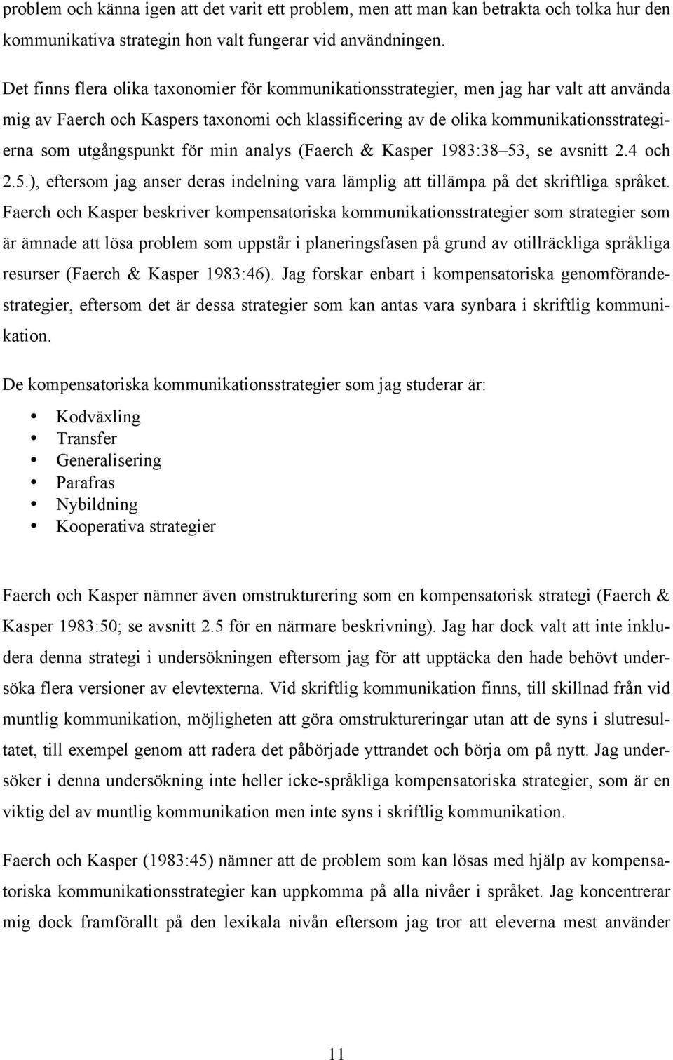 utgångspunkt för min analys (Faerch & Kasper 1983:38 53, se avsnitt 2.4 och 2.5.), eftersom jag anser deras indelning vara lämplig att tillämpa på det skriftliga språket.