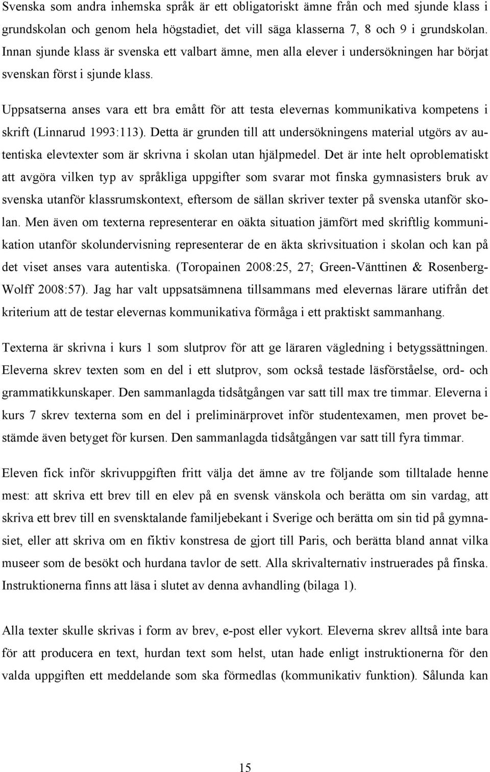 Uppsatserna anses vara ett bra emått för att testa elevernas kommunikativa kompetens i skrift (Linnarud 1993:113).