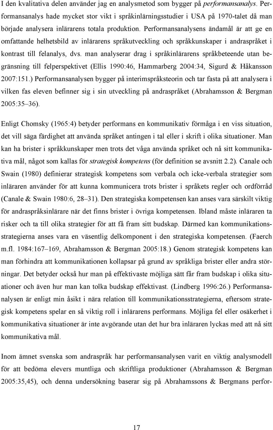 Performansanalysens ändamål är att ge en omfattande helhetsbild av inlärarens språkutveckling och språkkunskaper i andraspråket i kontrast till felanalys, dvs.