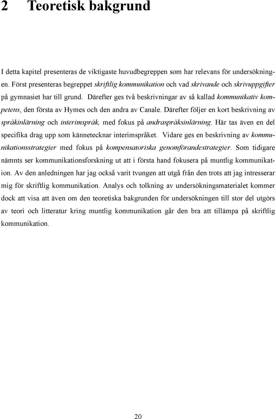 Därefter ges två beskrivningar av så kallad kommunikativ kompetens, den första av Hymes och den andra av Canale.