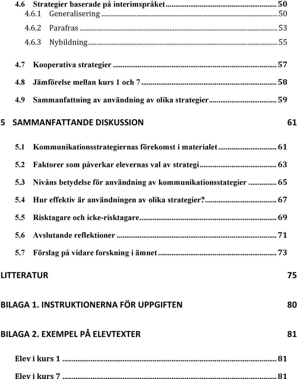 .. 63 5.3 Nivåns betydelse för användning av kommunikationsstategier... 65 5.4 Hur effektiv är användningen av olika strategier?... 67 5.5 Risktagare och icke-risktagare... 69 5.