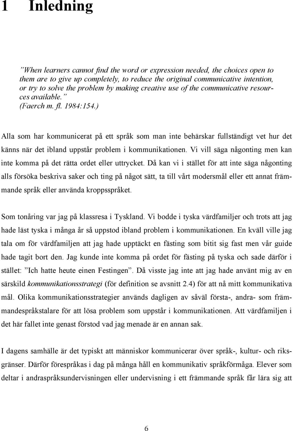 ) Alla som har kommunicerat på ett språk som man inte behärskar fullständigt vet hur det känns när det ibland uppstår problem i kommunikationen.