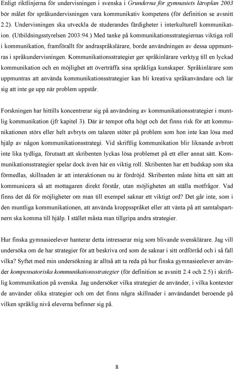 ) Med tanke på kommunikationsstrategiernas viktiga roll i kommunikation, framförallt för andraspråkslärare, borde användningen av dessa uppmuntras i språkundervisningen.