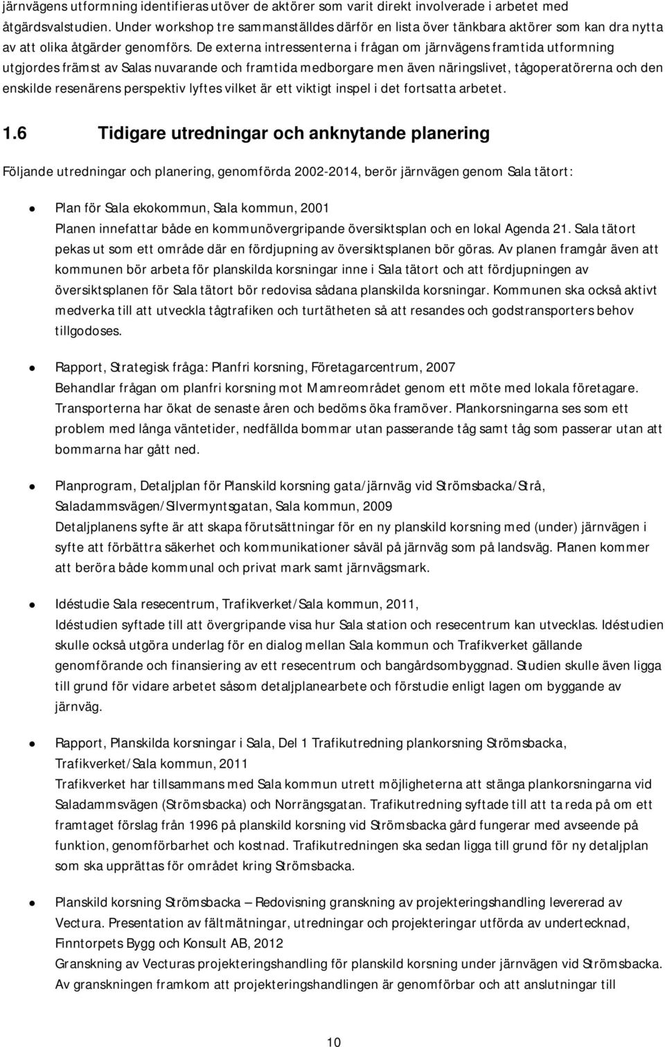 De externa intressenterna i frågan om järnvägens framtida utformning utgjordes främst av Salas nuvarande och framtida medborgare men även näringslivet, tågoperatörerna och den enskilde resenärens